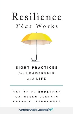 Resilience That Works: Eight Practices for Leadership and Life by Ruderman, Marian N.