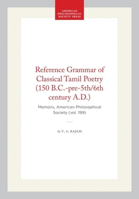 Reference Grammar of Classical Tamil Poetry (150 B.C.-Pre-5th/6th Century A.D.): Memoirs, American Philosophical Society (Vol. 199) by Rajam, V. S.
