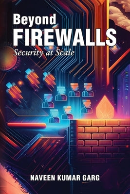 Beyond Firewalls: Security-at-Scale by Garg, Naveen Kumar