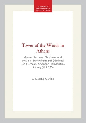 Tower of the Winds in Athens: Greeks, Romans, Christians, and Muslims, Two Millennia of Continual Use, Memoirs, American Philosophical Society (Vol. 2 by Webb, Pamela A.