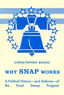 Why Snap Works: A Political History--And Defense--Of the Food Stamp Program by Bosso, Christopher John