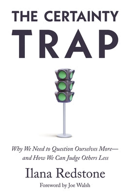 The Certainty Trap: Why We Need to Question Ourselves More--And How We Can Judge Others Less by Walsh, Joe