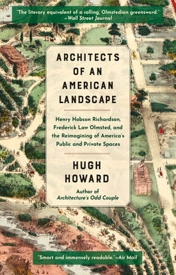 Architects of an American Landscape: Henry Hobson Richardson, Frederick Law Olmsted, and the Reimagining of America's Public and Private Spaces by Howard, Hugh