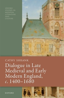 Dialogue in Late Medieval and Early Modern England, C. 1400-1680 by Shrank, Cathy