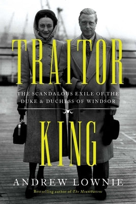 Traitor King: The Scandalous Exile of the Duke & Duchess of Windsor by Lownie, Andrew