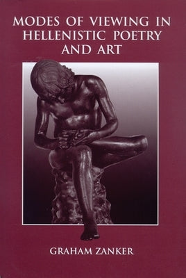 Modes of Viewing in Hellenistic Poetry and Art by Zanker, Graham