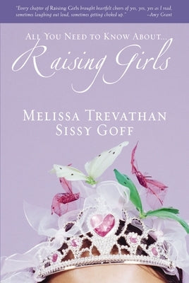 Raising Girls: Learn How to Encourage, Challenge, and Inspire Your Daughter to Discover Who God Is Calling Her to Be by Trevathan, Melissa