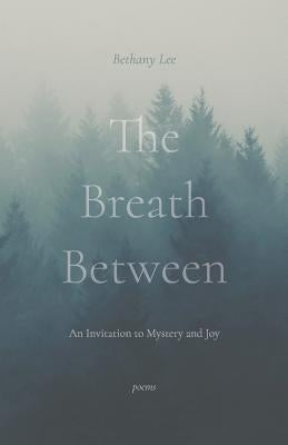 The Breath Between: An Invitation to Mystery and Joy by Lee, Bethany