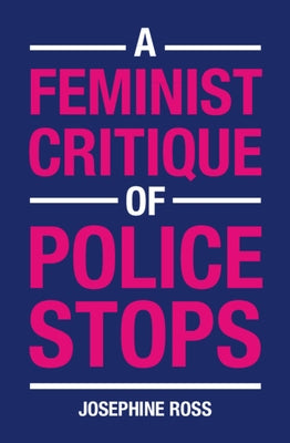 A Feminist Critique of Police Stops by Ross, Josephine