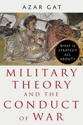 Military Theory and the Conduct of War by Gat, Azar