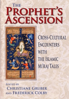 Prophet's Ascension: Cross-Cultural Encounters with the Islamic Mi'raj Tales by Gruber, Christiane