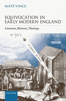 Equivocation in Early Modern England: Literature, Rhetoric, Theology by Vince, MÃ¡tÃ©