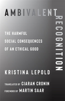Ambivalent Recognition: The Harmful Social Consequences of an Ethical Good by Lepold, Kristina
