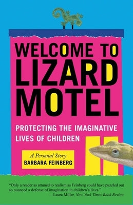 Welcome to Lizard Motel: Protecting the Imaginative Lives of Children by Feinberg, Barbara