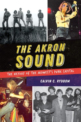 The Akron Sound: The Heyday of the Midwest's Punk Capital by Rydbom, Calvin