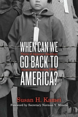 When Can We Go Back to America?: Voices of Japanese American Incarceration During WWII by Kamei, Susan H.