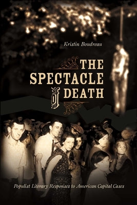 The Spectacle of Death: Populist Literary Responses to American Capital Cases by Boudreau, Kristin
