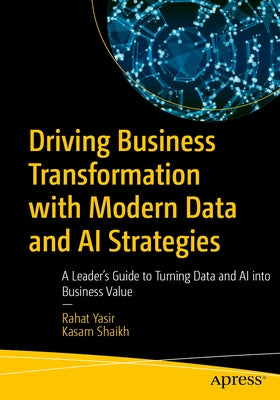 Driving Business Transformation with Modern Data and AI Strategies: A Leader's Guide to Turning Data and AI Into Business Value by Yasir, Rahat