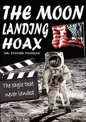 The Moon Landing Hoax: The Eagle That Never Landed by Thomas, Steven