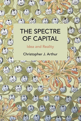 The Spectre of Capital: Idea and Reality by Arthur, Christopher J.