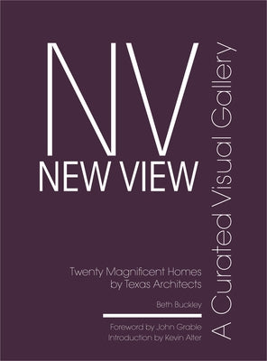 New View: A Curated Visual Gallery: Twenty Magnificent Homes by Texas Architects by Buckley, Beth Benton