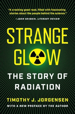 Strange Glow: The Story of Radiation by Jorgensen, Timothy J.
