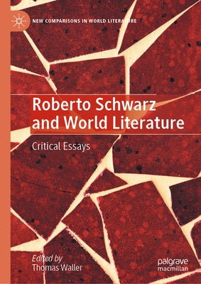 Roberto Schwarz and World Literature: Critical Essays by Waller, Thomas