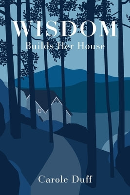 Wisdom Builds Her House by Duff, Carole