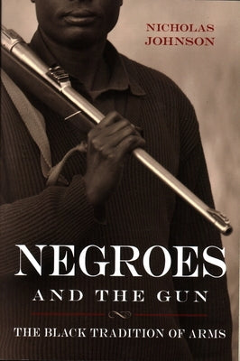 Negroes and the Gun: The Black Tradition of Arms by Johnson, Nicholas