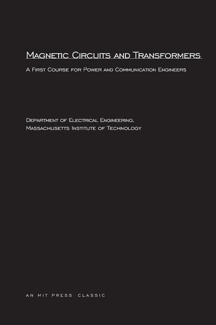 Magnetic Circuits and Transformers: A First Course for Power and Communication Engineers by Mit Department of Electrical Engineering