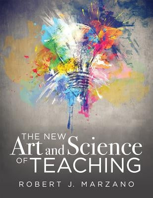 New Art and Science of Teaching: More Than Fifty New Instructional Strategies for Academic Success by Marzano, Robert J.