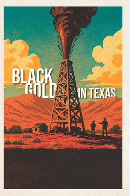 Black Gold in Texas: Oil and Gas History in the Southwestern Historical Quarterly by McCaslin, Richard B.