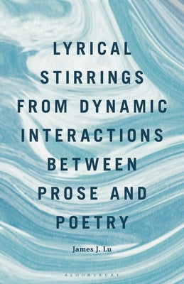 Lyrical Stirrings from Dynamic Interactions Between Prose and Poetry by Lu, James J.