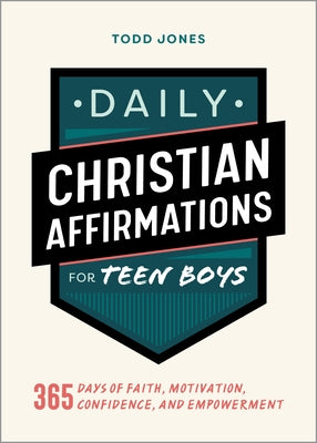 Daily Christian Affirmations for Teen Boys: 365 Days of Faith, Motivation, Confidence, and Empowerment by Jones, Todd