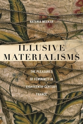 Illusive Materialisms: The Pleasures of Femininity in Eighteenth-Century France by Meeker, Natania