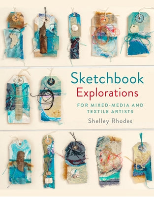 Sketchbook Explorations: For Mixed-Media and Textile Artists by Rhodes, Shelley