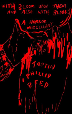 With Bloom Upon Them and Also with Blood: A Horror Miscellany by Reed, Justin Phillip