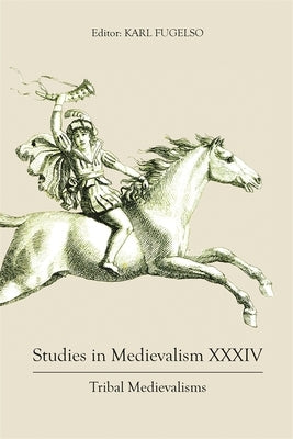 Studies in Medievalism XXXIV: Tribal Medievalisms by Fugelso, Karl