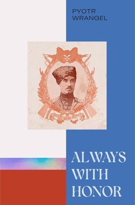 Always with Honor: The Memoirs of General Wrangel by Wrangel, Pyotr