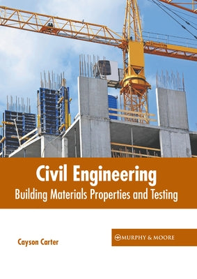 Civil Engineering: Building Materials Properties and Testing by Carter, Cayson