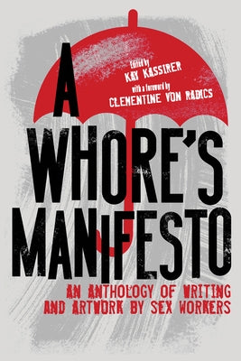 A Whore's Manifesto: An Anthology of Writing and Artwork by Sex Workers by Kassirer, Kay