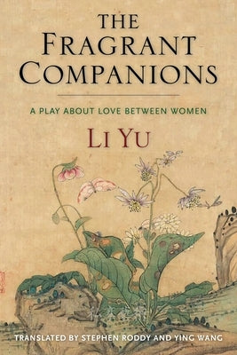 The Fragrant Companions: A Play about Love Between Women by Yu, Li