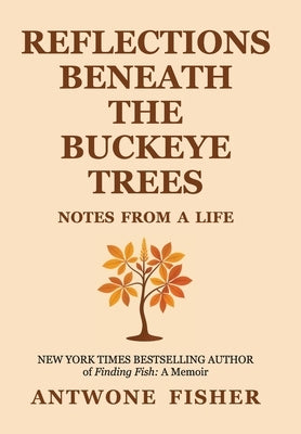 Reflections Beneath the Buckeye Trees: Notes from a Life by Fisher, Antwone Q.