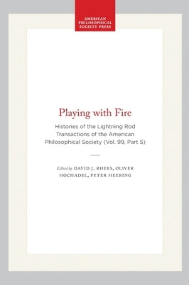 Playing with Fire: Histories of the Lightning Rod Transactions of the American Philosophical Society (Vol. 99, Part 5) by Rhees, David J.