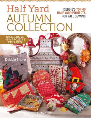 Half Yard Autumn: Debbie's Top 40 Half Yard Sewing Projects for Fall Sewing by Shore, Debbie