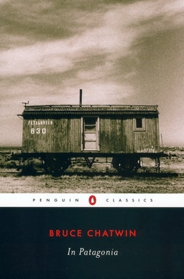 In Patagonia by Chatwin, Bruce