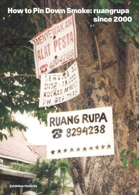 How to Pin Down Smoke: Ruangrupa Since 2000 by Chan, Wing