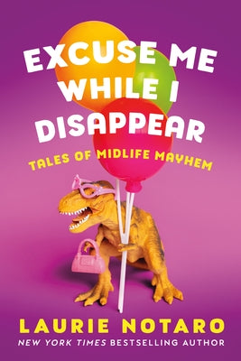 Excuse Me While I Disappear: Tales of Midlife Mayhem by Notaro, Laurie