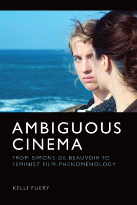 Ambiguous Cinema: From Simone de Beauvoir to Feminist Film-Phenomenology by Fuery, Kelli