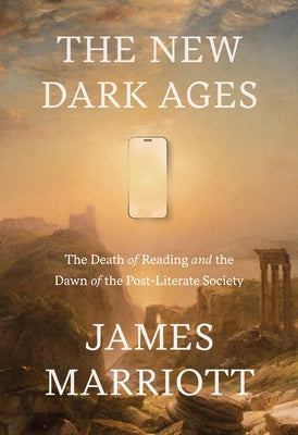 The New Dark Ages: The Death of Reading and the Dawn of the Post-Literate Society by Marriott, James